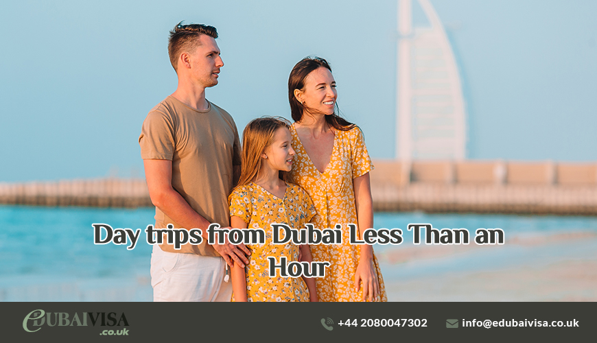 Day trips from Dubai Less Than an Hour