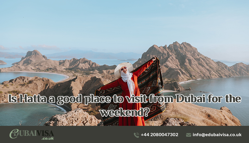 Is Hatta a good place to visit from Dubai for the weekend