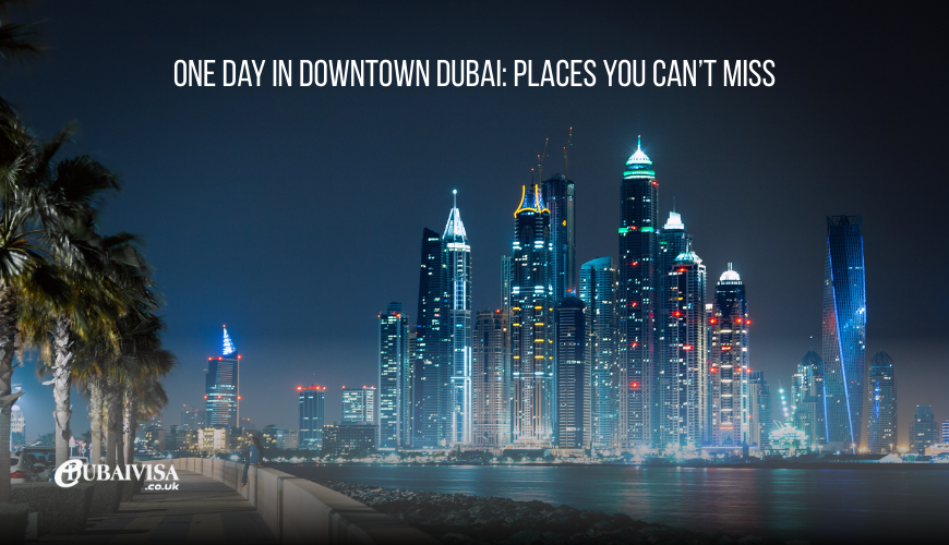 One Day in Downtown Dubai Places You Can’t Miss